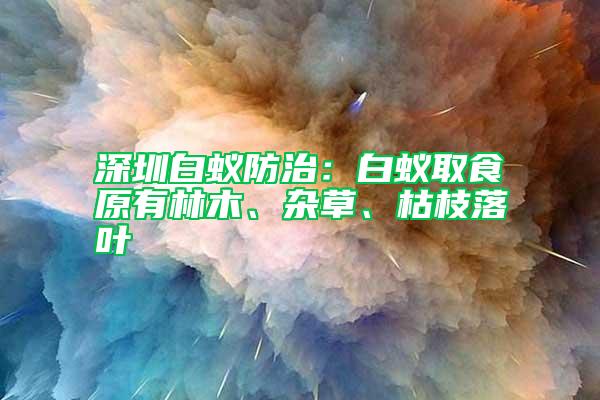 深圳白蟻防治：白蟻取食原有林木、雜草、枯枝落葉