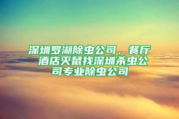 深圳羅湖除蟲公司，餐廳 酒店滅鼠找深圳殺蟲公司專業除蟲公司