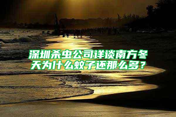 深圳殺蟲公司詳談南方冬天為什么蚊子還那么多？