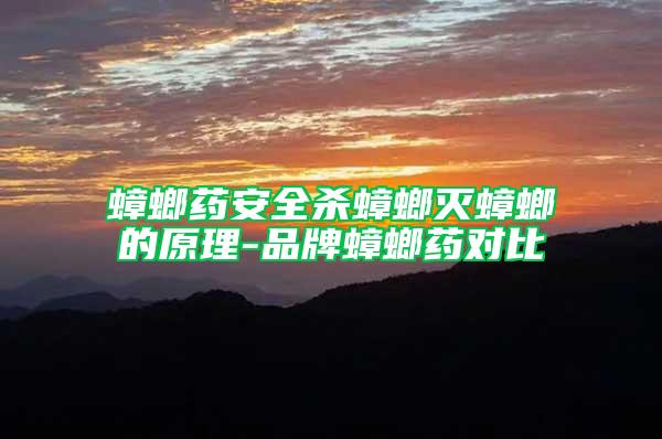 蟑螂藥安全殺蟑螂滅蟑螂的原理-品牌蟑螂藥對(duì)比