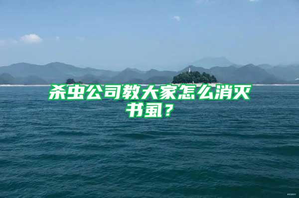 殺蟲公司教大家怎么消滅書虱？