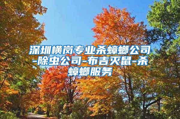 深圳橫崗專(zhuān)業(yè)殺蟑螂公司-除蟲(chóng)公司-布吉滅鼠-殺蟑螂服務(wù)