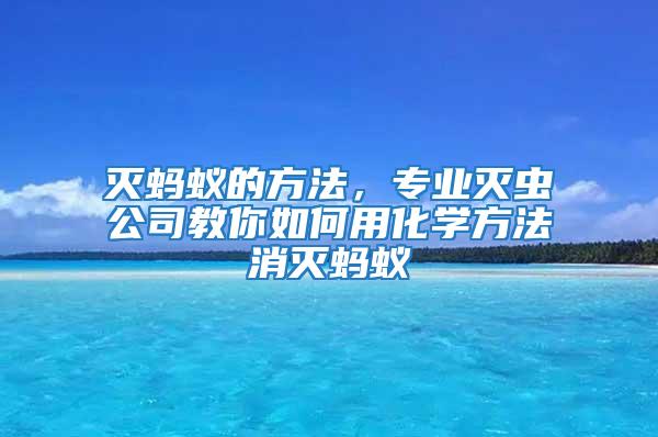 滅螞蟻的方法，專業滅蟲公司教你如何用化學方法消滅螞蟻
