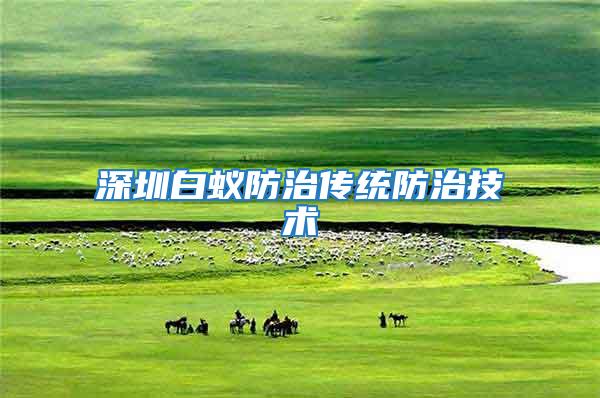 深圳白蟻防治傳統(tǒng)防治技術