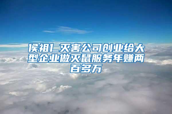 侯祖仁滅害公司創(chuàng)業(yè)給大型企業(yè)做滅鼠服務(wù)年賺兩百多萬(wàn)