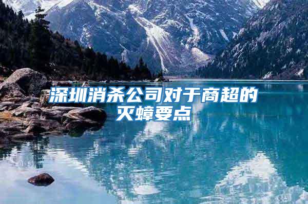深圳消殺公司對于商超的滅蟑要點(diǎn)