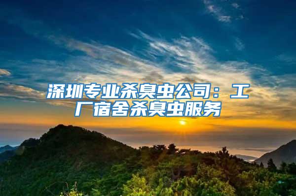 深圳專業(yè)殺臭蟲公司：工廠宿舍殺臭蟲服務