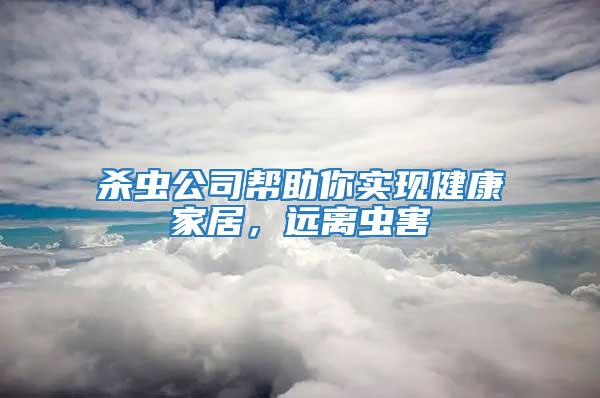 殺蟲公司幫助你實現健康家居，遠離蟲害
