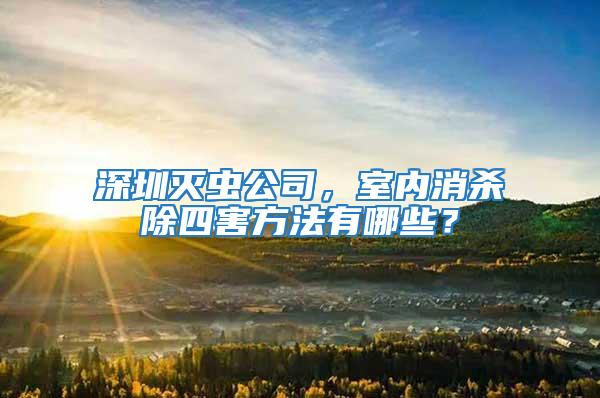 深圳滅蟲公司，室內消殺除四害方法有哪些？