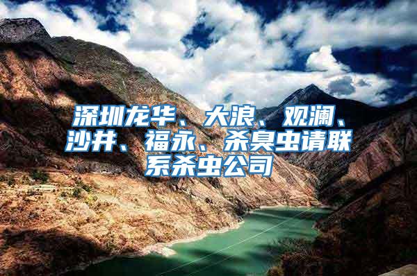 深圳龍華、大浪、觀瀾、沙井、福永、殺臭蟲請聯(lián)系殺蟲公司