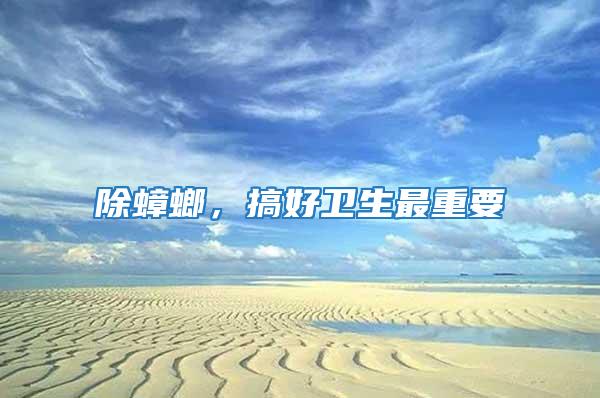 除蟑螂，搞好衛(wèi)生最重要