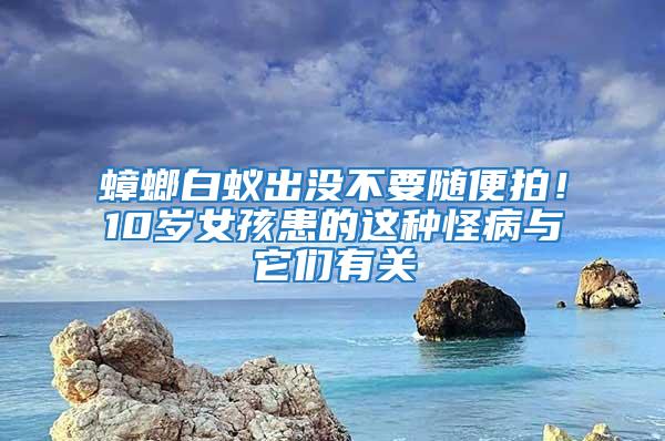 蟑螂白蟻出沒不要隨便拍！10歲女孩患的這種怪病與它們有關