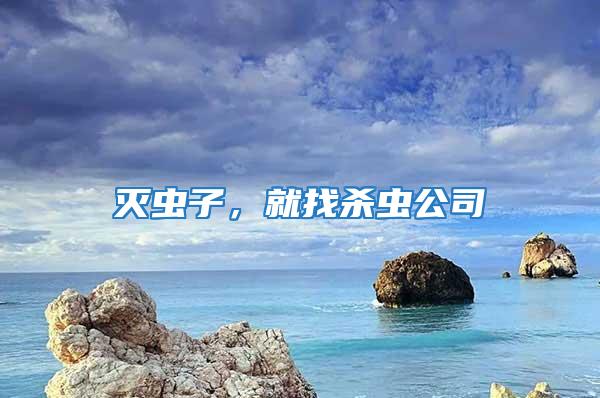 滅蟲(chóng)子，就找殺蟲(chóng)公司