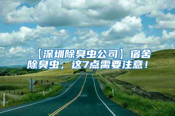 【深圳除臭蟲公司】宿舍除臭蟲，這7點需要注意！