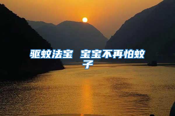 驅(qū)蚊法寶 寶寶不再怕蚊子