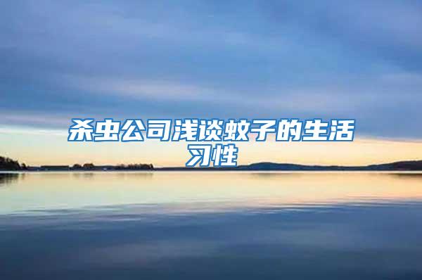 殺蟲公司淺談蚊子的生活習(xí)性