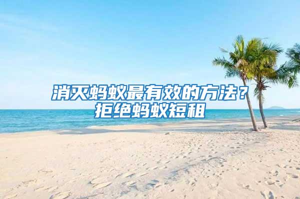 消滅螞蟻?zhàn)钣行У姆椒?？拒絕螞蟻短租
