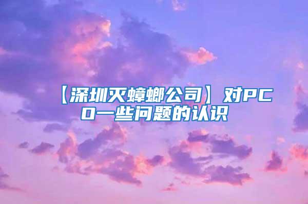 【深圳滅蟑螂公司】對(duì)PCO一些問題的認(rèn)識(shí)