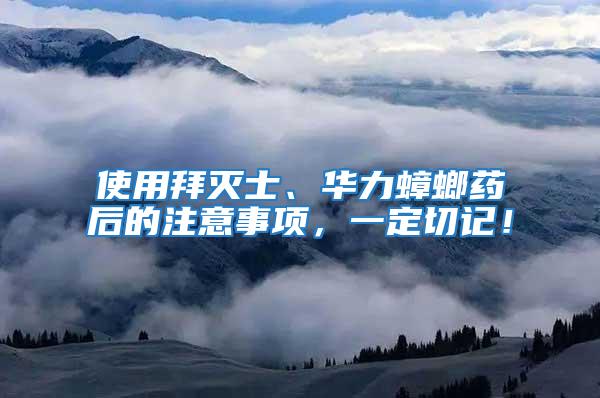 使用拜滅士、華力蟑螂藥后的注意事項，一定切記！