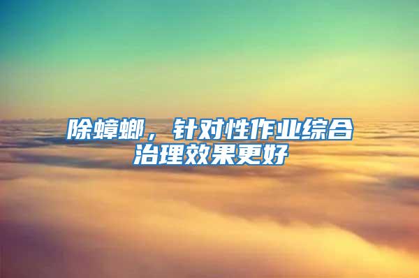 除蟑螂，針對性作業綜合治理效果更好