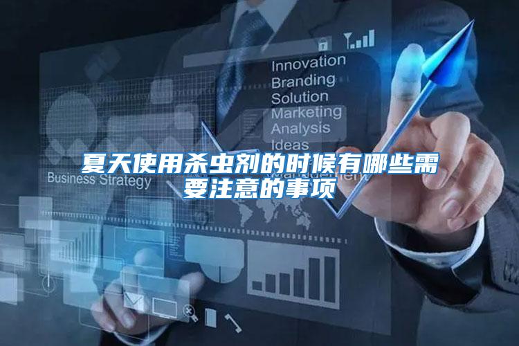 夏天使用殺蟲(chóng)劑的時(shí)候有哪些需要注意的事項(xiàng)