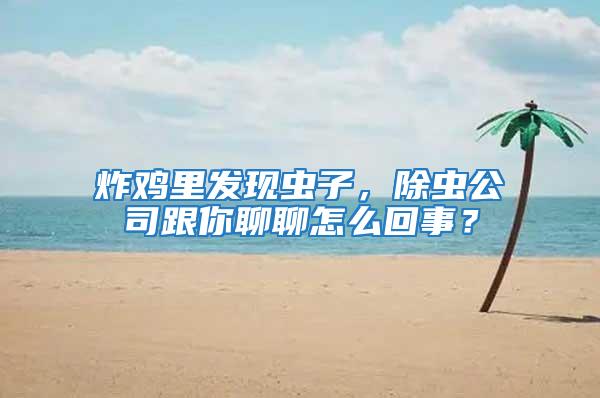 炸雞里發(fā)現(xiàn)蟲子，除蟲公司跟你聊聊怎么回事？