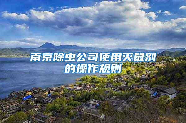 南京除蟲(chóng)公司使用滅鼠劑的操作規(guī)則