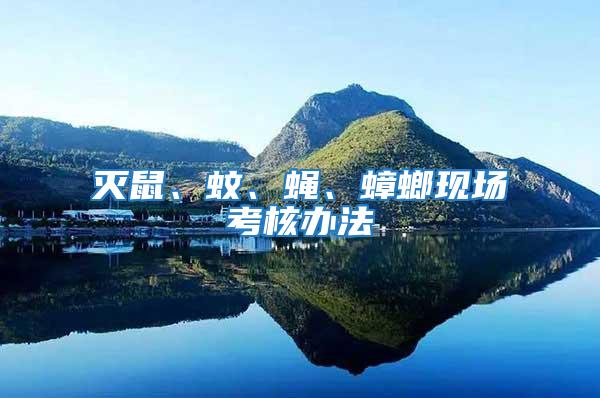 滅鼠、蚊、蠅、蟑螂現(xiàn)場考核辦法