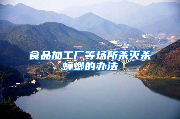 食品加工廠(chǎng)等場(chǎng)所殺滅殺蟑螂的辦法