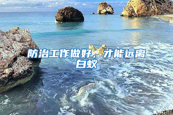 防治工作做好，才能遠離白蟻