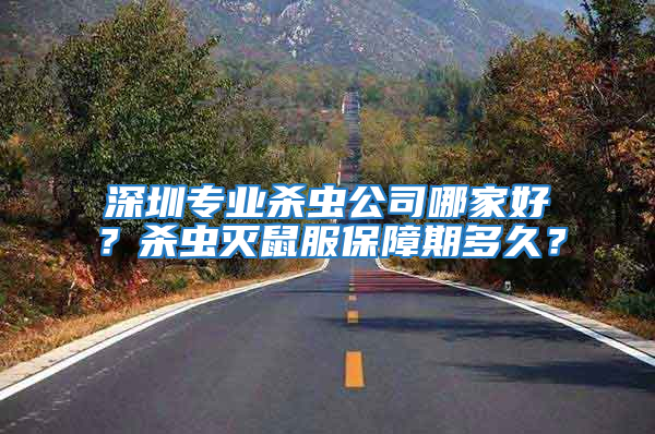 深圳專業(yè)殺蟲公司哪家好？殺蟲滅鼠服保障期多久？