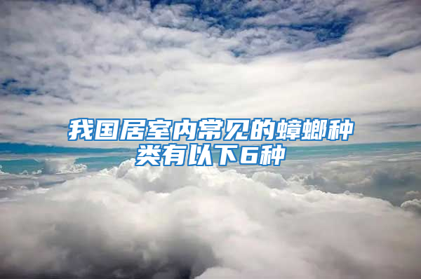 我國(guó)居室內(nèi)常見(jiàn)的蟑螂種類有以下6種
