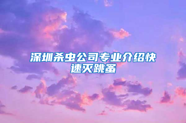 深圳殺蟲(chóng)公司專(zhuān)業(yè)介紹快速滅跳蚤